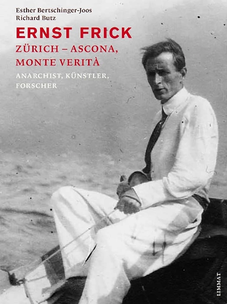 Ernst Frick. Zürich - Ascona, Monte Verità. Anarchist, Künstler, Forscher