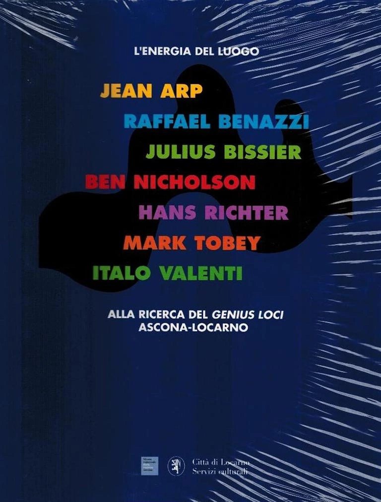 L'energia del luogo. Jean Arp, Raffael Benazzi, Ben Nicholson, Hans Richter, Mark Tobey, Italo Valenti. Alla ricerca del genius loci
