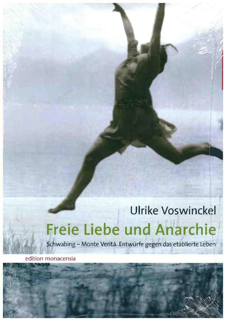 Freie Liebe und Anarchie. Schwabing - Monte Verità. Entwürfe gegen das etablierte Leben